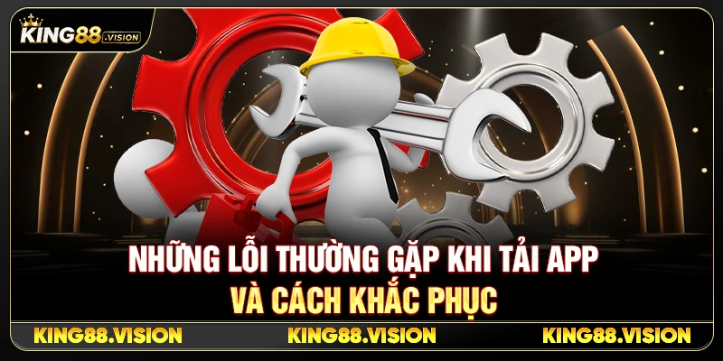 Tải App King88 Android & iPhone Nhanh, Dễ Cài 2026 3 Những Lỗi Thường Gặp Khi Tải App Và Cách Khắc Phục